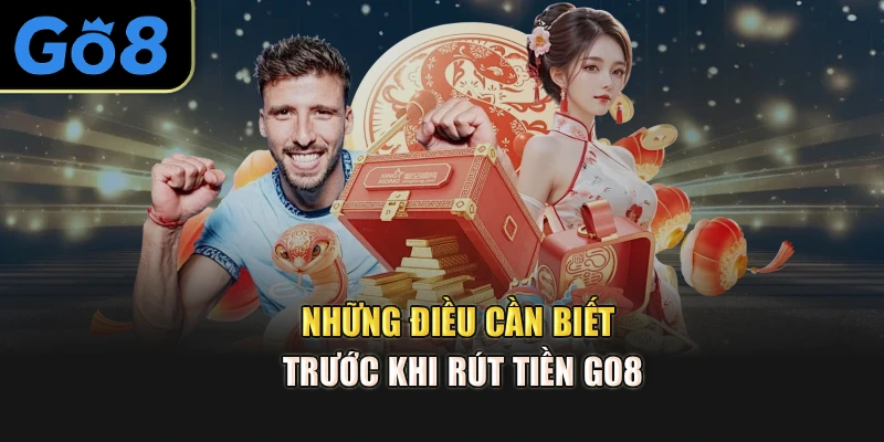 Những điều cần biết trước khi rút tiền go8